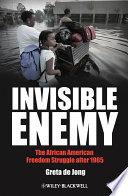 Invisible enemy : the African American freedom struggle after 1965 / Greta de Jong.
