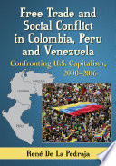 Free trade and social conflict in Colombia, Peru and Venezuela : confronting U.S. capitalism, 2000-2016 /