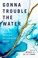 Gonna trouble the water : ecojustice, water, and environmental racism /