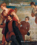 Becoming Venetian : immigrants and the arts in early modern Venice / Blake de Maria.