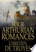 Four Arthurian romances / Chretien de Troyes, translated by William Wistar Comfort.