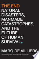 The end : natural disasters, manmade catastrophes, and the future of human survival /