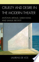 Cruelty and desire in the modern theater Antonin Artaud, Sarah Kane, and Samuel Beckett /