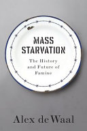 Mass starvation : the history and future of famine / Alex de Waal.