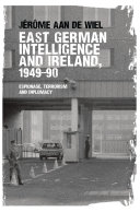 East German intelligence and Ireland, 1949-90 : espionage, terrorism and diplomacy /