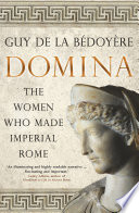 Domina : the women who made imperial Rome / Guy de la Bédoyère.