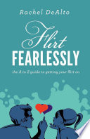 Flirt fearlessly : the A to Z guide to getting your flirt on /