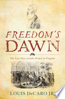 Freedom's dawn : the last days of John Brown in Virginia / Louis DeCaro Jr.
