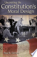 Uncovering the constitution's moral design / Paul R. DeHart.