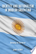 Identity and nationalism in modern Argentina : defending the true nation /