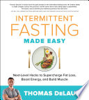 Intermittent fasting made easy : next-level hacks to supercharge fat loss, boost energy, and build muscle /
