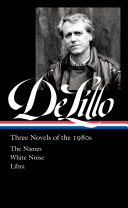 Three novels of the 1980s : The names ; White noise ; Libra / Don DeLillo ; Mark Osteen, editor.