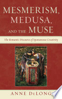 Mesmerism, Medusa, and the muse : the Romantic discourse of spontaneous creativity /