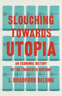 Slouching towards Utopia  : an economic history of the twentieth century /