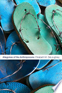 Allegories of the Anthropocene / Elizabeth M. DeLoughrey.