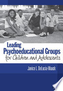 Leading psychoeducational groups for children and adolescents / Janice L. DeLucia-Waack.