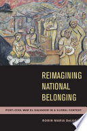 Reimagining national belonging post-civil war El Salvador in a global context / Robin Maria DeLugan.