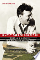 James T. Farrell and baseball : dreams and realism on Chicago's South Side / Charles DeMotte.