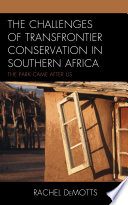 The challenges of transfrontier conservation in Southern Africa : the park came after us / Rachel DeMotts.