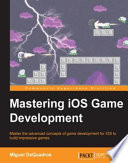 Mastering iOS game development : master the advanced concepts of game development for iOS to build impressive games /