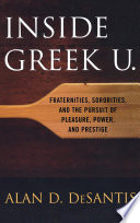 Inside Greek U. : fraternities, sororities, and the pursuit of pleasure, power, and prestige / Alan D. DeSantis.