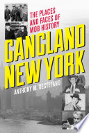 Gangland New York : the places and faces of mob history /