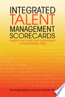 Integrated talent management scorecards : insights from world-class organizations on demonstrating value / Toni Hodges DeTuncq and Lynn Schmidt ; [case study authors: Karen Fenstermacher and others].