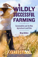 Wildly successful farming : sustainability and the new agricultural land ethic / Brian DeVore.