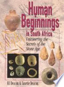 Human beginnings in South Africa : uncovering the secrets of the Stone Age / H.J. Deacon & Janette Deacon.