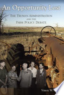 An opportunity lost : the Truman administration and the farm policy debate / Virgil W. Dean.