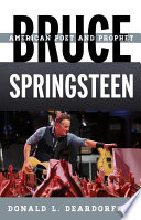 Bruce Springsteen : American poet and prophet / Donald L. Deardorff.