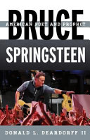 Bruce Springsteen : American poet and prophet / Donald L. Deardorff II.