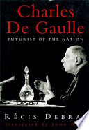 Charles de Gaulle : futurist of the nation / Régis Debray ; translated by John Howe.