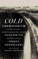 Cold crematorium : reporting from the land of Auschwitz /