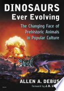 Dinosaurs ever evolving : the changing face of prehistoric animals in popular culture /