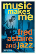 Music makes me : Fred Astaire and jazz /