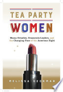 Tea party women : mama grizzlies, grassroots leaders, and the changing face of the American right /