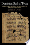 Dominion built of praise : panegyric and legitimacy among Jews in the medieval Mediterranean / Jonathan Decter.