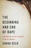 The beginning and end of rape : confronting sexual violence in native America / Sarah Deer.