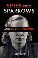 Spies and sparrows : ASIO and the Cold War / Phillip Deery.