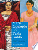 María Izquierdo & Frida Kahlo : challenging visions in modern Mexican art / Nancy Deffebach.