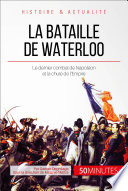 La bataille de Waterloo : la chute de Napoleon a Mont-Saint-Jean / par Gaetan Deghilage ; avec la collaboration de Melanie Mettra.