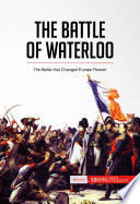 The battle of Waterloo : The battle that changed Europe forever / written by Gaetan Deghilage ; in collaboration with Melanie Mettra ; translated by Carly Probert.