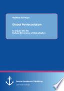 Global pentecostalism : an inquiry into the cultural dimensions of globalization / Matthias Deininger.