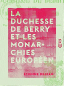 La Duchesse de Berry et les monarchies européennes : Août 1830 - Décembre 1833.