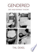 Gendered : art and feminist theory / by Tal Dekel.