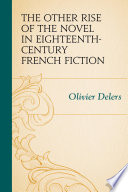 The other rise of the novel in eighteenth-century French fiction / Olivier Delers.