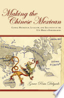 Making the Chinese Mexican global migration, localism, and exclusion in the U.S.-Mexico borderlands / Grace Pena Delgado.