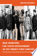 New frontiers for youth development in the twenty-first century : revitalizing & broadening youth development /