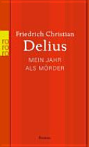 Mein jahr als mörder : roman / Friedrich Christian Delius.